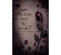 Papa, Was It Too Hard to Love Me?: A Collection of Emotional Poems