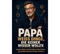 Papa weiß Dinge, die keiner wissen wollte: Unnützes Wissen, absurde Fakten & Papa-Sprüche - das lustige Geschenkbuch für Väter mit Humor