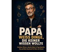 Papa weiß Dinge, die keiner wissen wollte: Unnützes Wissen, absurde Fakten & Papa-Sprüche - das lustige Geschenkbuch für Väter mit Humor