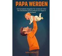 PAPA WERDEN: Der komplette Ratgeber für werdende Väter - Alles über Schwangerschaft, Geburt und die ersten 24 Monate mit deinem Baby. Mit Checklisten ... Elterngeld & Co.) (Von Papa zu Papa)