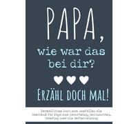 Papa, wie war das bei dir? Erzähl doch mal! Persönliches Buch zum Ausfüllen: Als Geschenk für Papa zum Geburtstag, Weihnachten, Vatertag oder als Wertschätzung