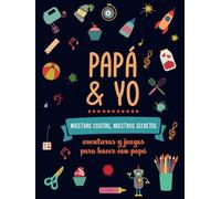 Papá y yo, nuestras cositas nuestros secretos. Aventuras y juegos para hacer con papá