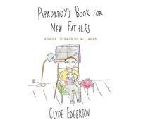Papadaddy's Book for New Fathers: Advice to Dads of All Ages