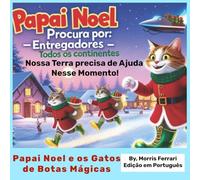 Papai Noel e os Gatos de Botas Mágicas: Procura-se: Assistentes de entrega para o Papai Noel em Todos os Continentes! - Amaior Entrega de Presentes de Todos os Tempos!