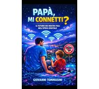 PAPA'MI CONNETTI: Il futuro dei nostri figli nell'epoca digitale (Architettura del Pensiero)