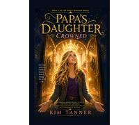 Papa's Daughter Crowned: What if you could see Heaven... and bring its hope to Earth?