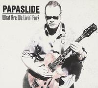 Papaslide - What Are We Livin' For ?