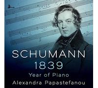 Papastefanou, Alexandra - Schumann: 1839 - Year Of Piano