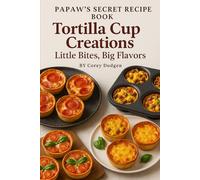 Papaw's Secret Book of Recipes: Tortilla Cups - Little Bites & Big Flavor