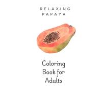 Papaya Adult Coloring Book: Tropical Fruit and Botanical Coloring Pages for Relaxation, Mindfulness, and Stress Relief