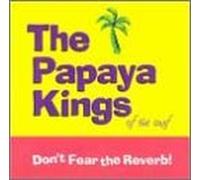 Papaya Kings - Don't Fear Th Reverb