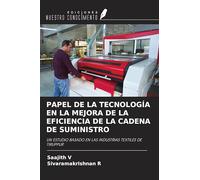 PAPEL DE LA TECNOLOGÍA EN LA MEJORA DE LA EFICIENCIA DE LA CADENA DE SUMINISTRO: UN ESTUDIO BASADO EN LAS INDUSTRIAS TEXTILES DE TIRUPPUR