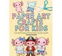 Paper Art Crafts for Kids: Cut and Create Animal Dress Up Set: Axolotl (Paper Art Crafts for Kids Animal Dress-Up Kits)