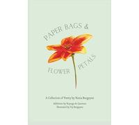 Paper Bags and Flower Petals: A Poetry Collection by Kezia Burgoyne with additions by Kayuga de Guzman and illustrations by Ivy Burgoyne