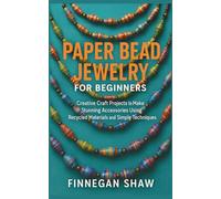 Paper Bead Jewelry for Beginners: Creative Craft Projects to Make Stunning Accessories Using Recycled Materials and Simple Techniques