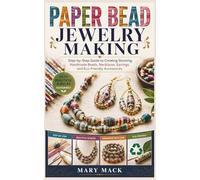 PAPER BEAD JEWELRY MAKING: Step-by-Step Guide to Creating Stunning Handmade Beads, Necklaces, Earrings, and Eco-Friendly Accessories