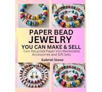 PAPER BEAD JEWELRY YOU CAN MAKE & SELL: Turn Recycled Paper into Marketable Accessories and Gift Sets