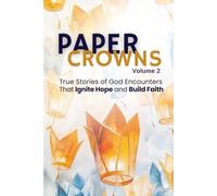 Paper Crowns Volume 2: True Stories of God Encounters That Ignite Hope and Build Faith