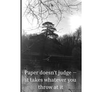 Paper doesn’t judge - it takes whatever you throw at it.: An original mixture of emotions, plans and memories.