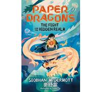 Paper Dragons: The Fight for the Hidden Realm: Book 1