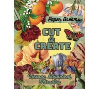 Paper Dreams Cut & Create Vintage Botanical Paradise: A Book of Vintage Style Floral Ephemera Images to Cut Out for Collaging, Junk Journaling, Scrapbooking, & Mixed Media Art