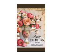 Paper Flowers Making: A Beginner’s Guide to Crafting Beautiful, Handcrafted Blooms