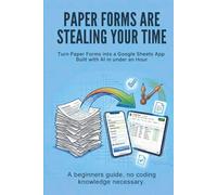 Paper Forms Are Stealing Your Time: Turn Paper Forms Into A Google Sheets App Built With AI In Under An Hour.