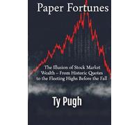 Paper Fortunes: The Illusion of Stock Market Wealth - From Historic Quotes to the Fleeting Highs Before the Fall