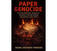 Paper Genocide: The Documentary Record of Colonial United States Indigenous Land Theft