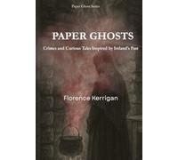 Paper Ghosts: Crimes and Curious Tales Inspired by Ireland’s Past (Paper Ghosts: Stories from the Irish Archives)