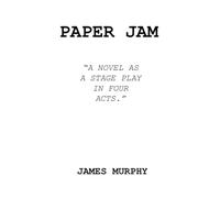 PAPER JAM: A novel in the form of a stage play in four acts