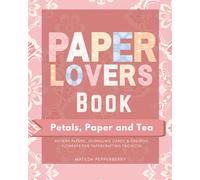 Paper Lovers Book : Petals, Paper and Tea Theme: Pattern Papers, Journaling Cards & Creative Elements for Papercrafting Projects (The Paper Lovers Companion Ocean Edition)
