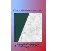 PAPER MARBLING MADE EASY: Step-by-Step Techniques for Creating Stunning Swirled Art on Paper