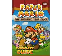 Paper Mario The Thousand-Year Door Complete Guide & Walkthrough (Latest Update) : Full Story Walkthrough, Boss Strategies, All Star Pieces, Badges, Recipes, Side Quests & 100% Completion Guide
