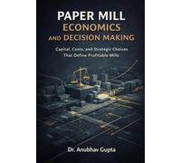 Paper Mill Economics & Decision Making: Capital, Costs, and Strategic Choices that define profitable mills