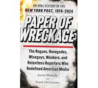 Paper of Wreckage: The Rogues, Renegades, Wiseguys, Wankers, and Relentless Reporters Who Redefined American Media