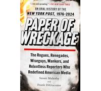 Paper of Wreckage: The Rogues, Renegades, Wiseguys, Wankers, and Relentless Reporters Who Redefined American Media