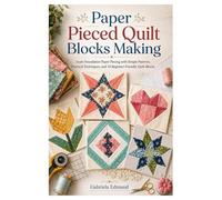 Paper Pieced Quilt Blocks Making: Learn Foundation Paper Piecing with Simple Patterns, Practical Techniques, and 10 Beginner-Friendly Quilt Blocks