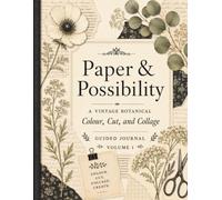 Paper & Possibility: A Vintage Botanical Colour, Cut, and Collage Guided Journal (The Paper & Possibility Collection)