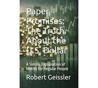 Paper Promises: The Truth About the U.S. Dollar: A Simple Explanation of Money for Regular People