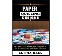 PAPER QUILLING DESIGNS: Roll and Shape Paper into Stunning Art for Cards, Gifts, and Home Displays
