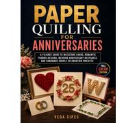 Paper Quilling for Anniversaries: A Filigree Guide to Milestone Cards, Romantic Framed Designs, Wedding Anniversary Keepsakes, and Handmade Couple Celebration Projects