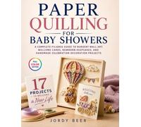 Paper Quilling for Baby Showers: A Complete Filigree Guide to Nursery Wall Art, Welcome Cards, Newborn Keepsakes, and Handmade Celebration Decoration Projects