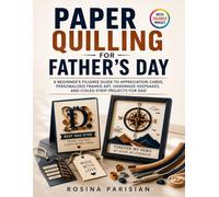 Paper Quilling for Father's Day: A Beginner's Filigree Guide to Appreciation Cards, Personalized Framed Art, Handmade Keepsakes, and Coiled Strip Projects for Dad