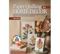 PAPER QUILLING FOR HOME DECOR: The Complete Beginner's Guide to Creating Quilled Wall Art, Botanical Accents, and Decorative Pieces for Every Room