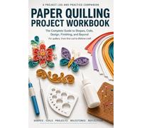 Paper Quilling Project Workbook: A Project Log and Practice Companion for Paper Filigree Artists: Coils, Scrolls, Shapes, Composition, Skill Milestones, and 30 Project Pages