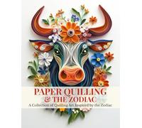 Paper Quilling & The Zodiac: A Collection Of Quilling Art Inspired By The Zodiac