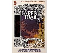 Paper Trail The: An Unexpected History of a Revolutionary Invention