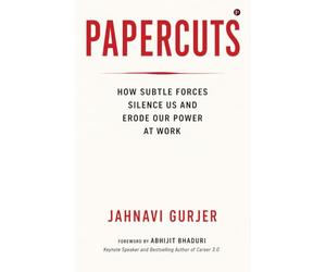 Papercuts: How Subtle Forces Silence Us and Erode Our Power at Work