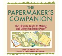 Papermaker's Companion: The Ultimate Guide to Making and Using Handmade Paper